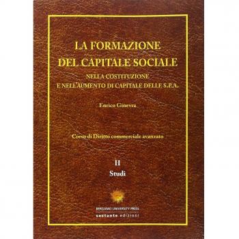 La formazione del capitale sociale. Nella costituzione e nell'aumento di capitale delle s.p.a.. Vol. 2: Studi.