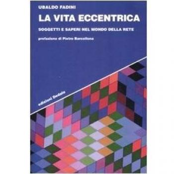 La vita eccentrica. Soggetti e saperi nel mondo della rete