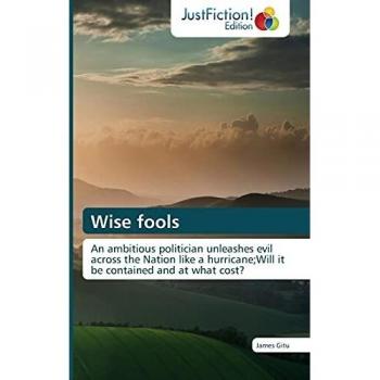 Wise fools: An ambitious politician unleashes evil across the Nation like a hurricane;Will it be contained and at what cost?