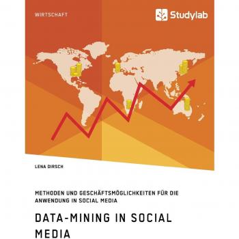 Data-Mining in Social Media: Methoden und Geschäftsmöglichkeiten für die Anwendung in Social Media