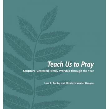 Teach Us to Pray: Scripture-Centered Family Worship through the Year