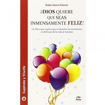 ¡dios quiere que seas inmensamente feliz!