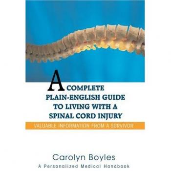 A Complete Plain-English Guide to Living with a Spinal Cord Injury: Valuable Information From a Survivor