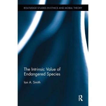 The Intrinsic Value of Endangered Species (Routledge Studies in Ethics and Moral Theory, 34, Band 34)