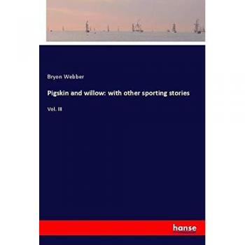 Pigskin and willow: with other sporting stories: Vol. III