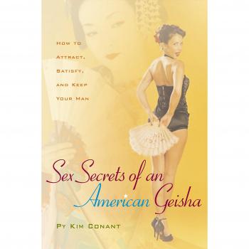Sex Secrets Of An American Geisha: How to Attract, Satisfy, and Keep Your Man
