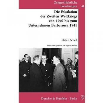 Stefan Scheil Die Eskalation Des Zweiten Weltkriegs Von 1940 Bis Zum Unternehmen Barbarossa 1941. (Zeitgeschichtliche Forschungen)