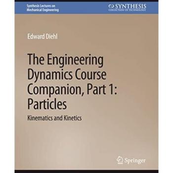 The Engineering Dynamics Course Companion, Part 1: ParticlesKinematics and Kinetics (Synthesis Lectures on Mechanical Engineering)