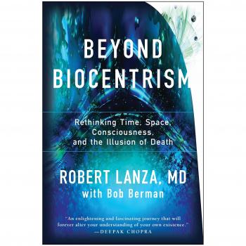 Beyond Biocentrism: Rethinking Time, Space, Consciousness, and the ... by Robert