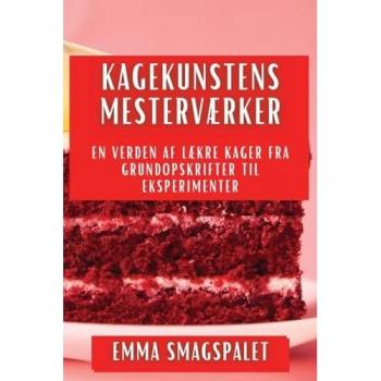 Kagekunstens Mesterværker: En Verden af Lækre Kager fra Grundopskrifter til Eksperimenter