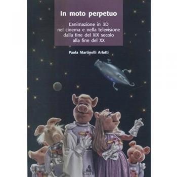 Il moto perpetuo. L'animazione in 3D nel cinema e nella televisione dalla fine del XIX secolo alla fine del XX