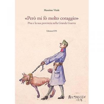 «Però mi fo' molto coraggio». Pisa e la sua provincia nella Grande guerra. Ediz. illustrata