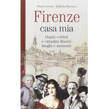 Firenze casa mia. Ospiti celebri e cittadini illustri. Luoghi e memorie