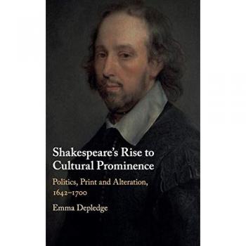 Shakespeare's Rise to Cultural Prominence : Politics, Print and Alteration, 1642-1700