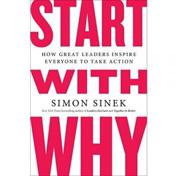 Start With Why: How Great Leaders Inspire Everyone to Take Action, Sinek*.