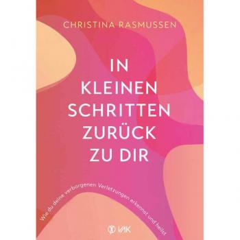 In kleinen Schritten zurück zu dir: Wie du deine verborgenen Verletzungen erkennst und heilst