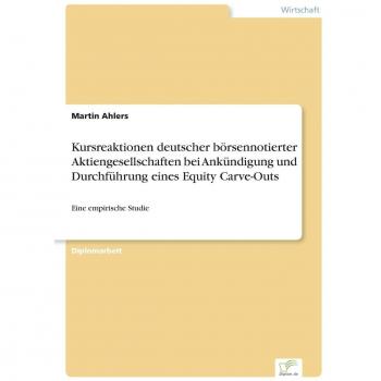 Kursreaktionen deutscher börsennotierter Aktiengesellschaften bei Ankündigung und Durchführung eines Equity Carve-Outs: Eine empirische Studie