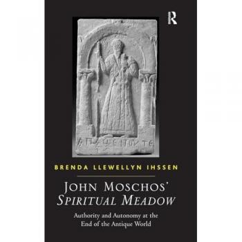 John Moschos' Spiritual Meadow: Authority and Autonomy at the End of the Antique World