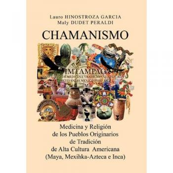 CHAMANISMO AMERICANO: Un Acercamiento a los Sistemas Médicos de los Pueblos Originarios de Alta Cultura de México y Perú