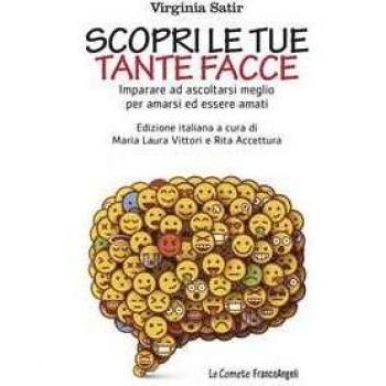 Scopri le tue tante facce. Imparare ad ascoltarsi meglio per amarsi ed essere amati