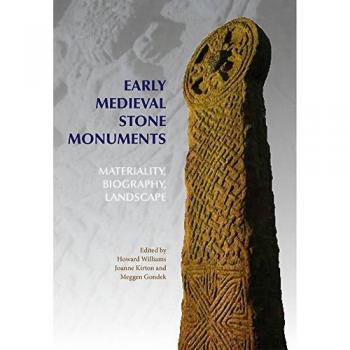 Early Medieval Stone Monuments: Materiality, Biography, Landscape