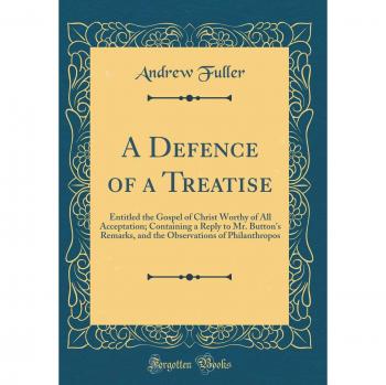 A Defence of a Treatise: Entitled the Gospel of Christ Worthy of All Acceptation; Containing a Reply to Mr. Button's Remarks, and the Observations of Philanthropos