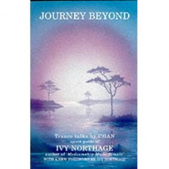 The Journey Beyond: Trance Talks by Chan, Spirit Guide of Ivy Northage by Ivy Northage