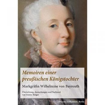 Memoiren Einer Preußischen Königstochter.: Markgräfin Wilhelmine Von Bayreuth. Übersetzung, Anmerkungen Und Nachwort Von Günter Berger.