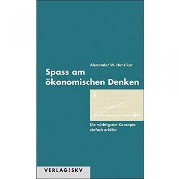 Spass am ökonomischen Denken: Die wichtigsten Konzepte einfach erklärt