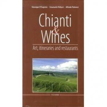 Chianti & Wines. Art, itineraries and restaurants. Ediz. italiana e inglese