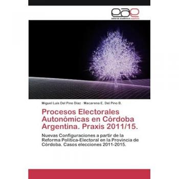 Procesos Electorales Autonómicas en Córdoba Argentina. Praxis 2011/15.: Nuevas Configuraciones a partir de la Reforma Política-Electoral en la Provincia de Córdoba. Casos elecciones 2011-2015.