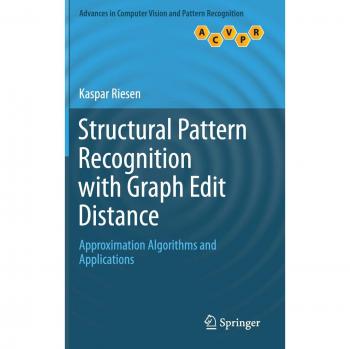 Structural Pattern Recognition with Graph Edit Distance: Approximation Algorithms and Applications (Advances in Computer Vision and Pattern Recognition)