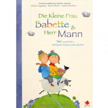 Die Kleine Frau Babette und Herr Mann: 366 kleine Geschichten mit Rätseln, Reimen und Gedichten: 366 Geschichten mit Rätseln, Reimen und Gedichten
