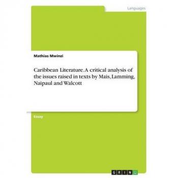 Caribbean Literature. A critical analysis of the issues raised in texts by Mais, Lamming, Naipaul and Walcott