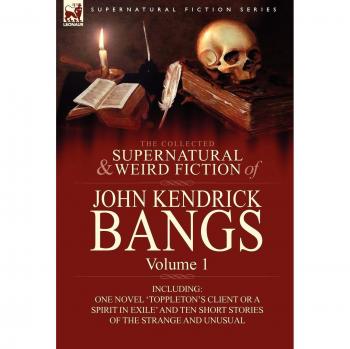The Collected Supernatural and Weird Fiction of John Kendrick Bangs