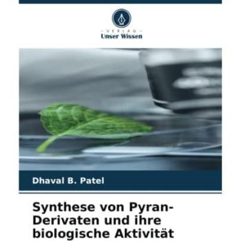 Patel, Dhaval B.: Synthese von Pyran-Derivaten und ihre biologische Aktivität
