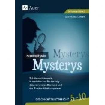 Kriminell gute Mysterys Geschichtsunterricht 5-10: Schüleraktivierende Materialien zur Förderung des vernetzten Denkens und der Problemlösekompetenz (5. bis 10. Klasse) (Mysterys Sekundarstufe)