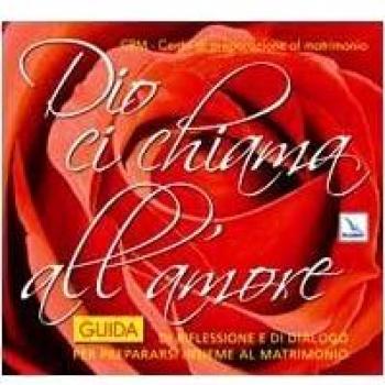 Dio ci chiama all'amore. Guida di riflessione e di dialogo per prepararsi insieme al matrimonio