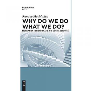 Why Do We Do What We Do?: Motivation in History and the Social Sciences