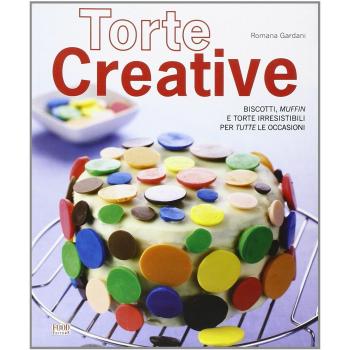 Torte creative. Biscotti, muffin e torte irresistibili per tutte le occasioni