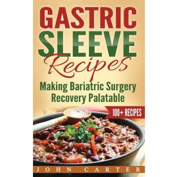 Gastric Sleeve Recipes: Making Bariatric Surgery Recovery Palatable