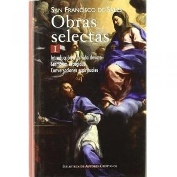 Obras selectas de san francisco de sales, i: introducción a la vida devota, sermones escogidos, conversaciones espirituales