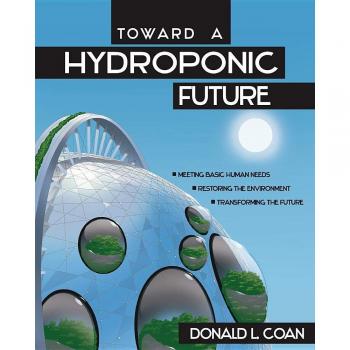 Toward a Hydroponic Future: Meeting Basic Human Needs, Restoring the Environment, Transforming the Future