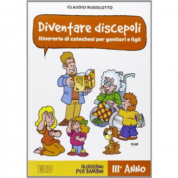Diventare discepoli. Itinerario di catechesi per genitori e figli. III anno. Quaderno per bambini
