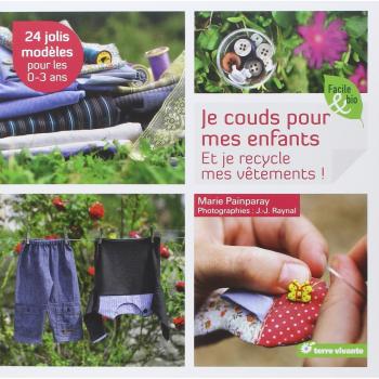 Je couds pour mes enfants : Et je recycle mes vêtements ! 24 jolis modèles pour les 0-3 ans