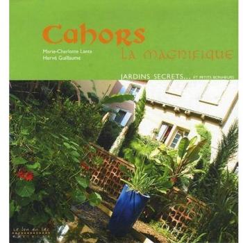 Cahors la Magnifique : Patrimoine, jardins secrets... et petits bonheurs