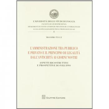 L' amministrazione tra pubblico e privato e il principio di legalità dall'antichità ai giorni nostri. Aspetti ricostruttivi e prospettive di sviluppo