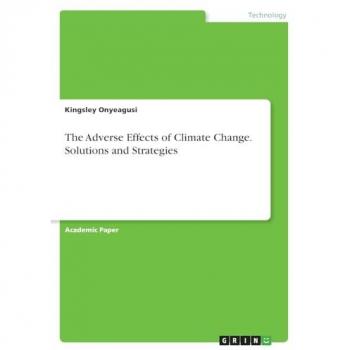 Onyeagusi, Kingsley: The Adverse Effects of Climate Change. Solutions and Strategies