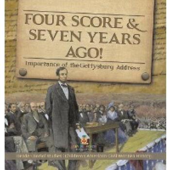 Four Score & Seven Years Ago!: Importance of the Gettysburg Address Grade 5 Social Studies Children's American Civil War Era History