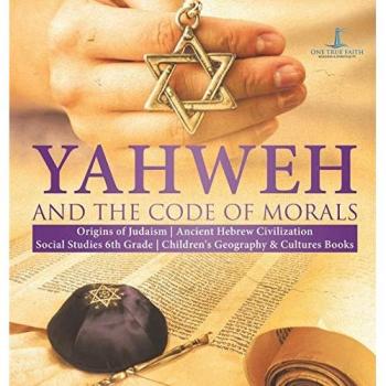 One True Faith: Yahweh and the Code of Morals | Origins of Judaism | Ancient Hebrew Civilization | Social Studies 6th Grade | Children's Geography & Cultures Books